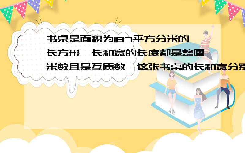 书桌是面积为187平方分米的长方形,长和宽的长度都是整厘米数且是互质数,这张书桌的长和宽分别是多少如