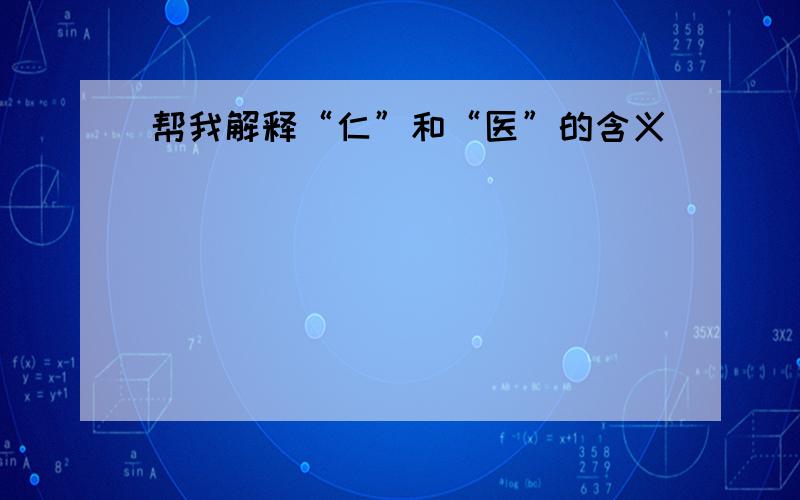 帮我解释“仁”和“医”的含义