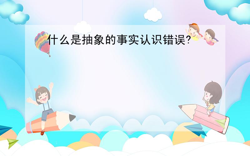 什么是抽象的事实认识错误?