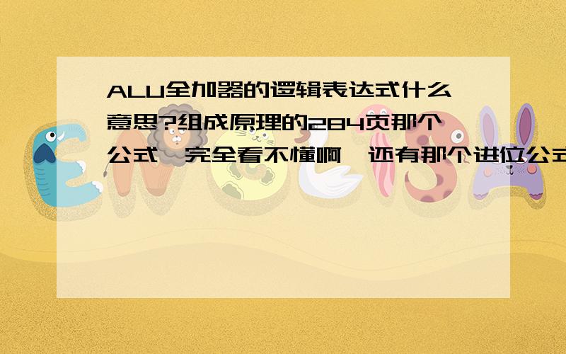 ALU全加器的逻辑表达式什么意思?组成原理的284页那个公式,完全看不懂啊,还有那个进位公式也不懂,