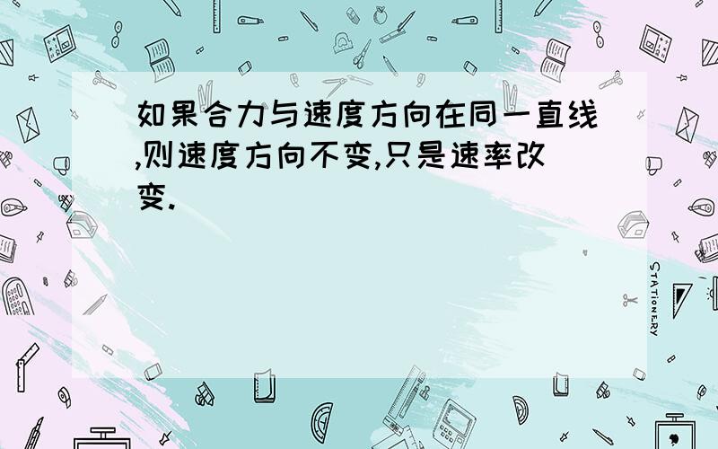 如果合力与速度方向在同一直线,则速度方向不变,只是速率改变.