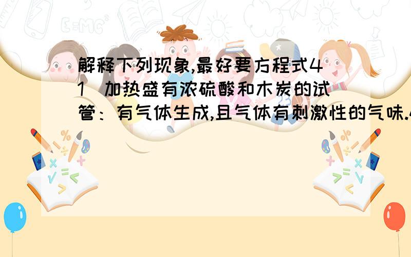 解释下列现象,最好要方程式41．加热盛有浓硫酸和木炭的试管：有气体生成,且气体有刺激性的气味.42．钠在空气中燃烧：火焰呈黄色,生成淡黄色物质.43．钠投入水中：反应激烈,钠浮于水面,