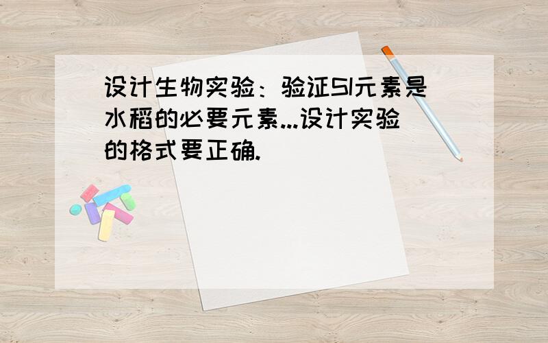 设计生物实验：验证SI元素是水稻的必要元素...设计实验的格式要正确.