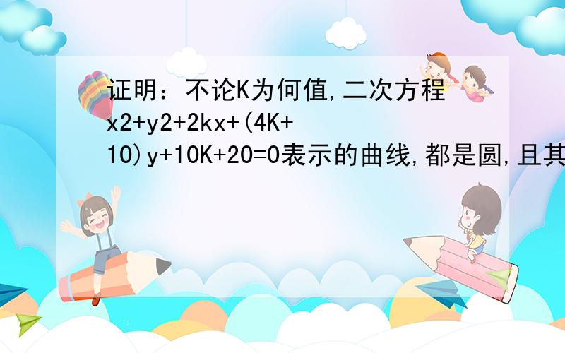 证明：不论K为何值,二次方程x2+y2+2kx+(4K+10)y+10K+20=0表示的曲线,都是圆,且其中任意两个相异圆都相切