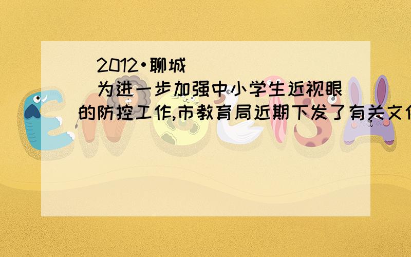 （2012•聊城）为进一步加强中小学生近视眼的防控工作,市教育局近期下发了有关文件,将学生视力保护工作纳入学校和教师的考核内容,为此,某县教育组管部门对今年初中毕业生的视力进