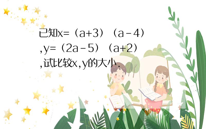 已知x=（a+3）（a-4）,y=（2a-5）（a+2）,试比较x,y的大小.