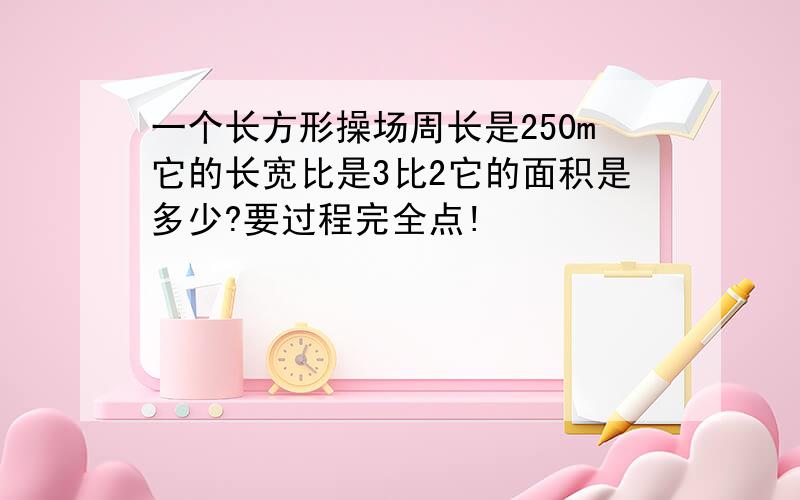 一个长方形操场周长是250m它的长宽比是3比2它的面积是多少?要过程完全点!