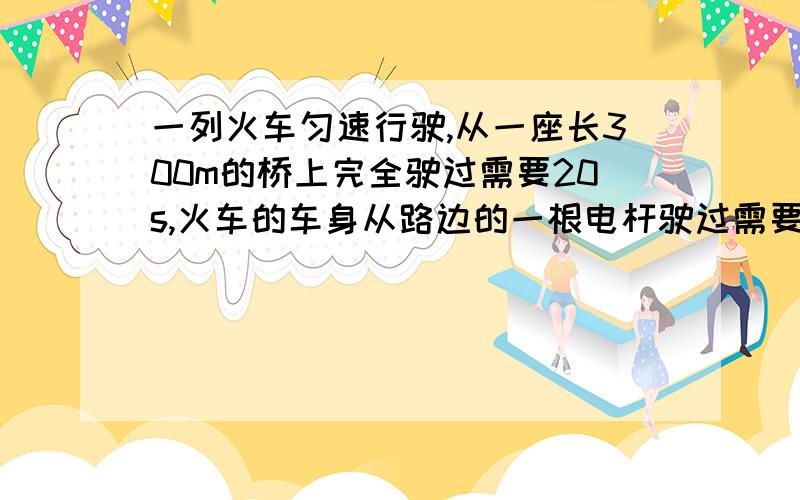 一列火车匀速行驶,从一座长300m的桥上完全驶过需要20s,火车的车身从路边的一根电杆驶过需要10s.求火车的长度（列方程,探索方程的求解过程并求出方程的解）