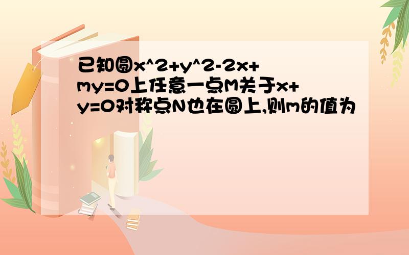 已知圆x^2+y^2-2x+my=0上任意一点M关于x+y=0对称点N也在圆上,则m的值为