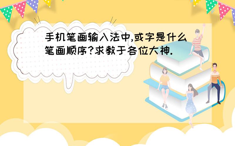 手机笔画输入法中,或字是什么笔画顺序?求教于各位大神.