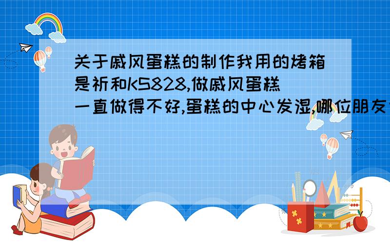 关于戚风蛋糕的制作我用的烤箱是祈和KS828,做戚风蛋糕一直做得不好,蛋糕的中心发湿,哪位朋友也是用的这款烤箱,帮帮我啊,这款烤箱做戚风蛋糕,应该是多少温度,多少时间呢?