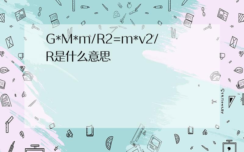 G*M*m/R2=m*v2/R是什么意思