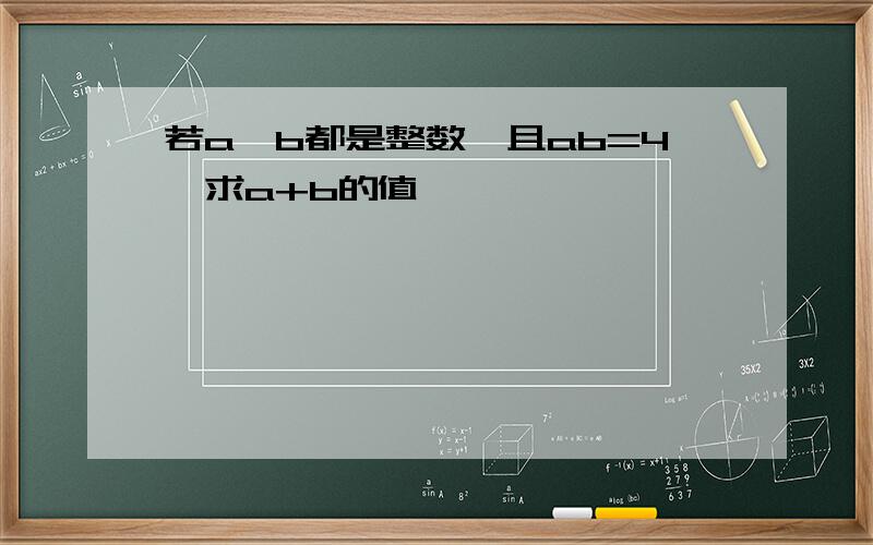 若a,b都是整数,且ab=4,求a+b的值