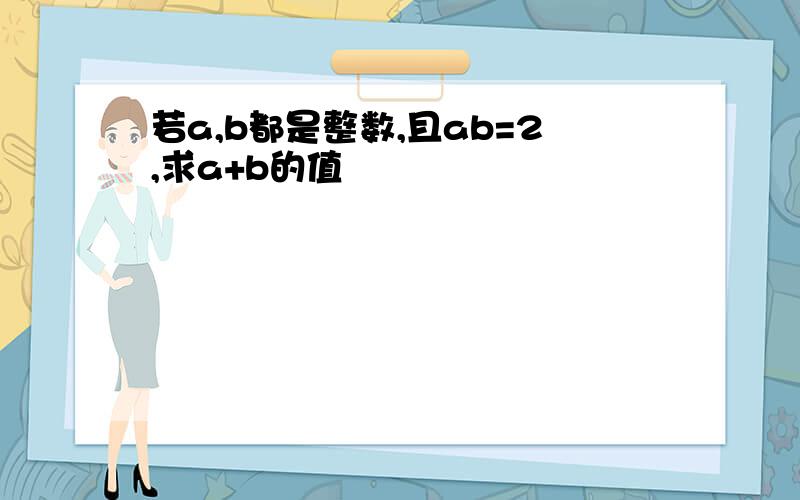 若a,b都是整数,且ab=2,求a+b的值