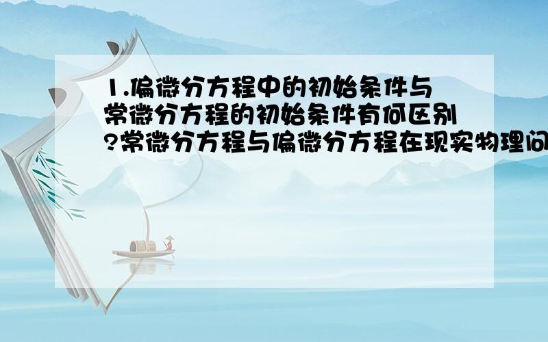 1.偏微分方程中的初始条件与常微分方程的初始条件有何区别?常微分方程与偏微分方程在现实物理问题中都有很多应用，两者对象有何区别？