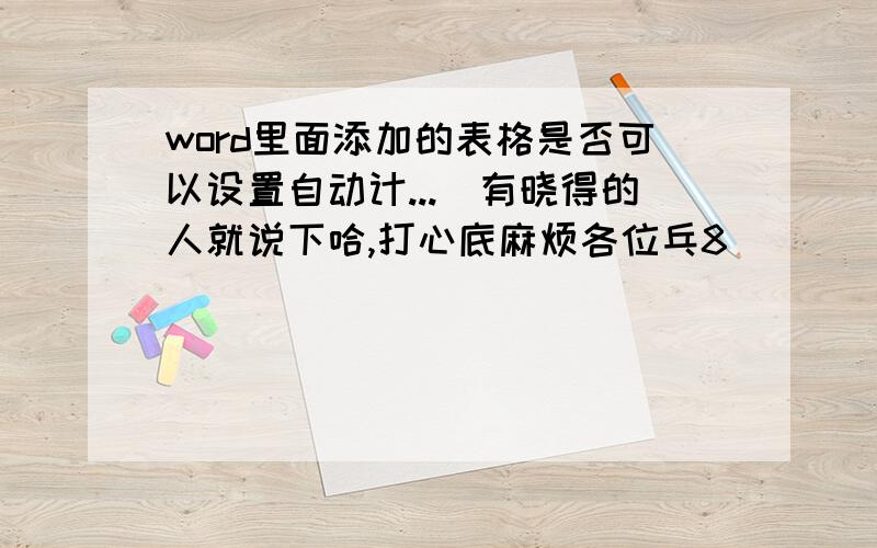 word里面添加的表格是否可以设置自动计...　有晓得的人就说下哈,打心底麻烦各位乓8