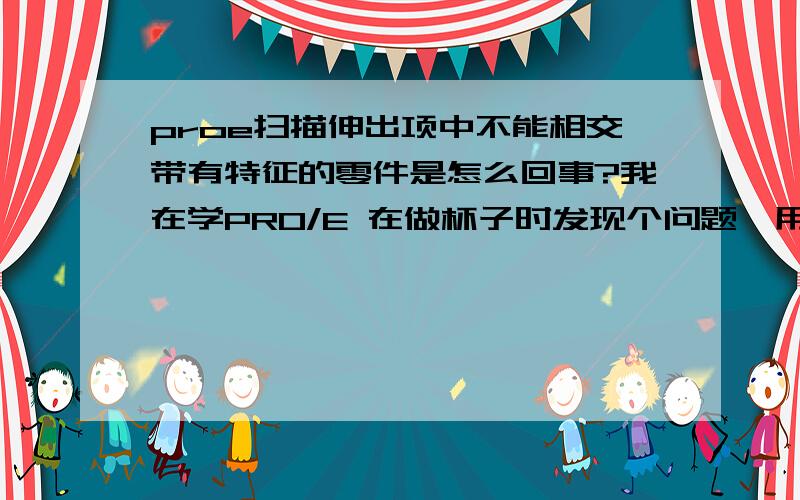 proe扫描伸出项中不能相交带有特征的零件是怎么回事?我在学PRO/E 在做杯子时发现个问题,用扫描特征时,扫描轨迹在与特征成较小角度时不能使用合并终点,这是为什么?提示看不懂,要怎么才能