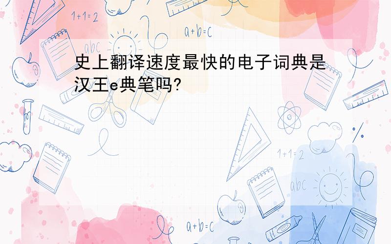 史上翻译速度最快的电子词典是汉王e典笔吗?