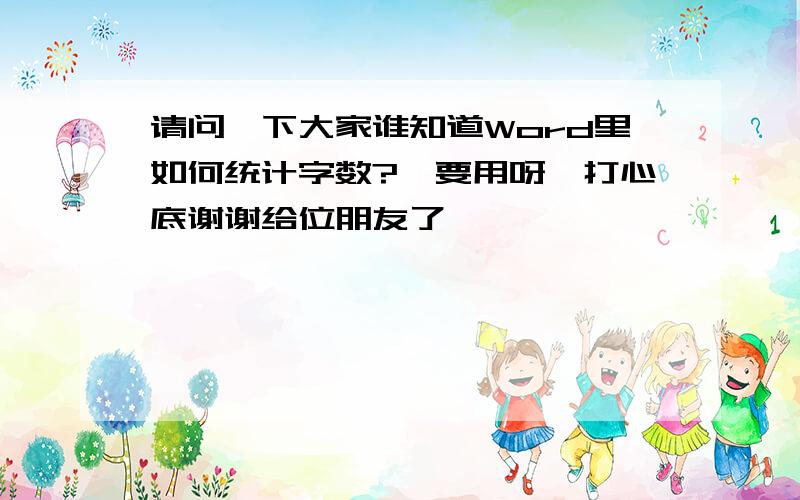 请问一下大家谁知道Word里如何统计字数?　要用呀,打心底谢谢给位朋友了