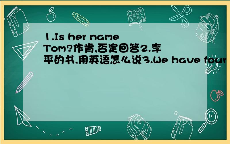 1.Is her name Tom?作肯,否定回答2.李平的书,用英语怎么说3.We have four e---- for breakfast.根据首字母写出空缺的词4.American的复数形式1.某种细胞每过30分钟便分裂一次,一个分裂成2个,经过5h,一个可变