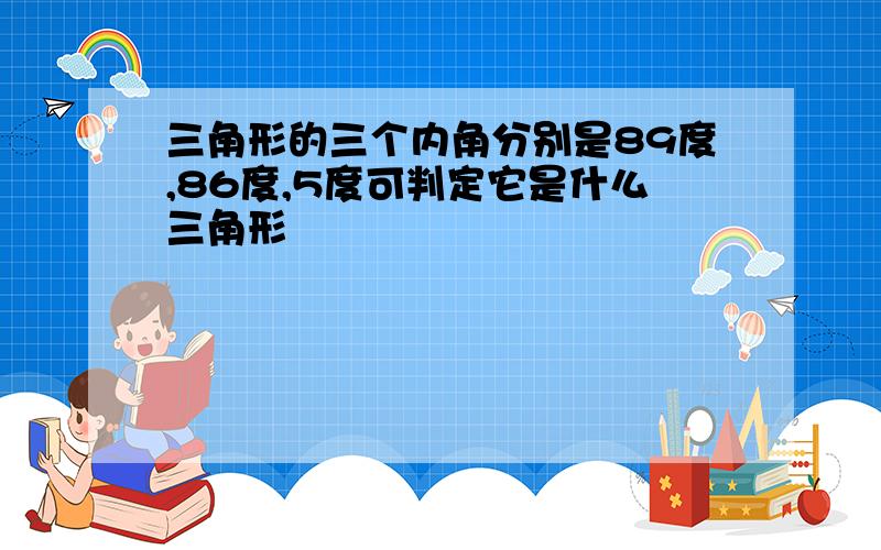 三角形的三个内角分别是89度,86度,5度可判定它是什么三角形