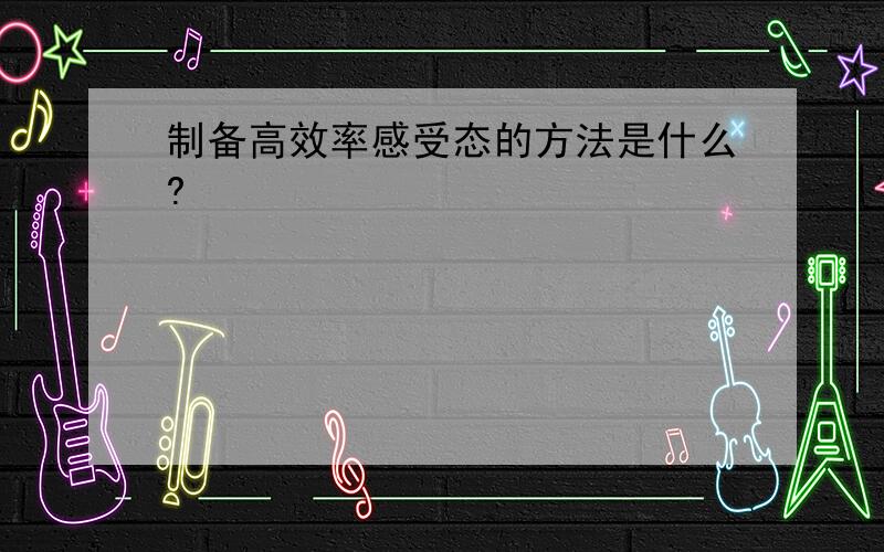 制备高效率感受态的方法是什么?