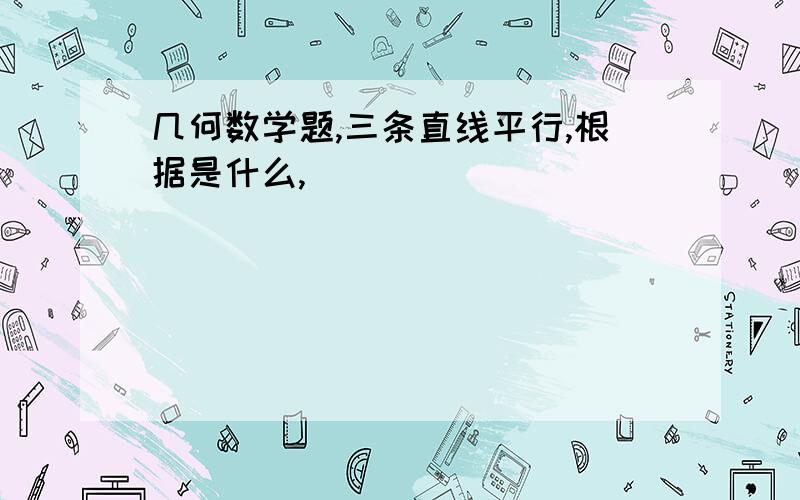 几何数学题,三条直线平行,根据是什么,