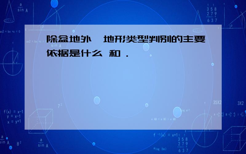 除盆地外,地形类型判别的主要依据是什么 和 .