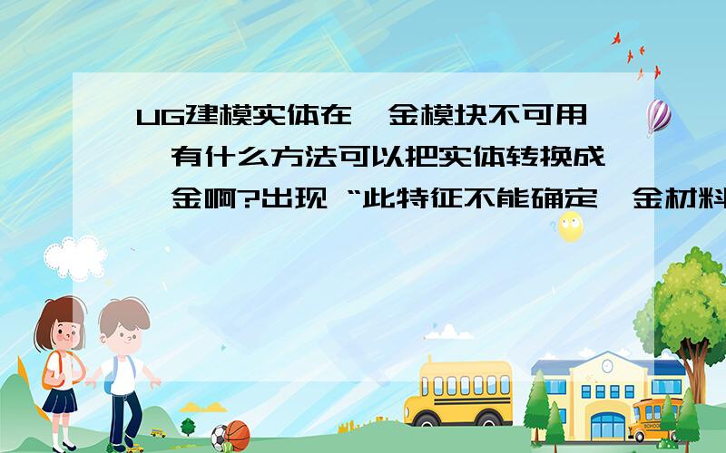 UG建模实体在钣金模块不可用,有什么方法可以把实体转换成钣金啊?出现 “此特征不能确定钣金材料的厚度”,这是什么原因啊?