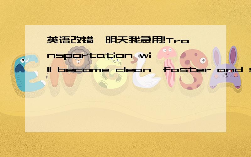 英语改错,明天我急用!Transportation will become clean,faster and safer.The vehicles wrll pollute the environment.Helping by a computer system,people will travel in an amazing speed.Business won't be as usual in the future.The Internet will pl