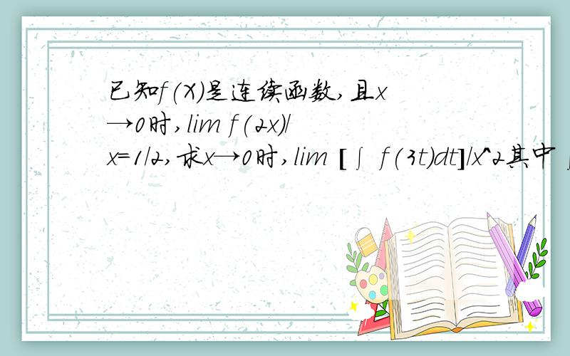 已知f(X)是连续函数,且x→0时,lim f(2x)/x=1/2,求x→0时,lim [∫ f(3t)dt]/x^2其中∫ f(3t)dt是从0积到x/2的定积分PS：如果需要的话……我可以贴图出来的……