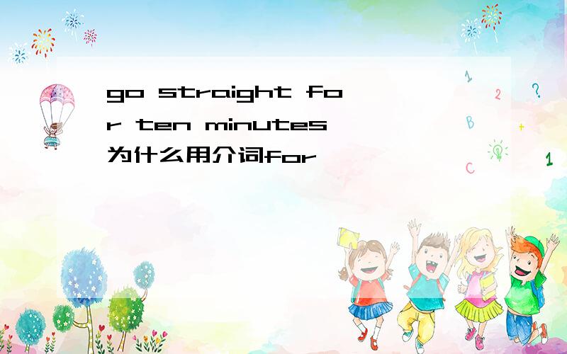 go straight for ten minutes 为什么用介词for
