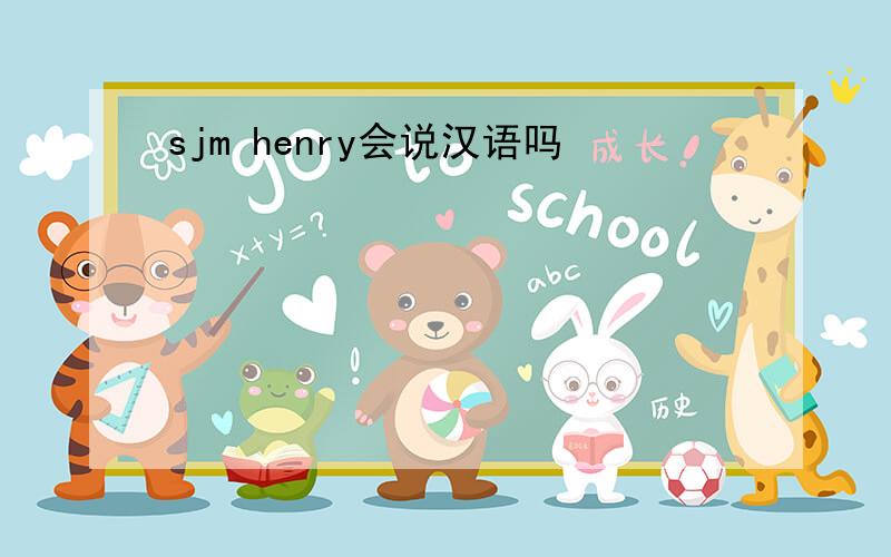 sjm henry会说汉语吗