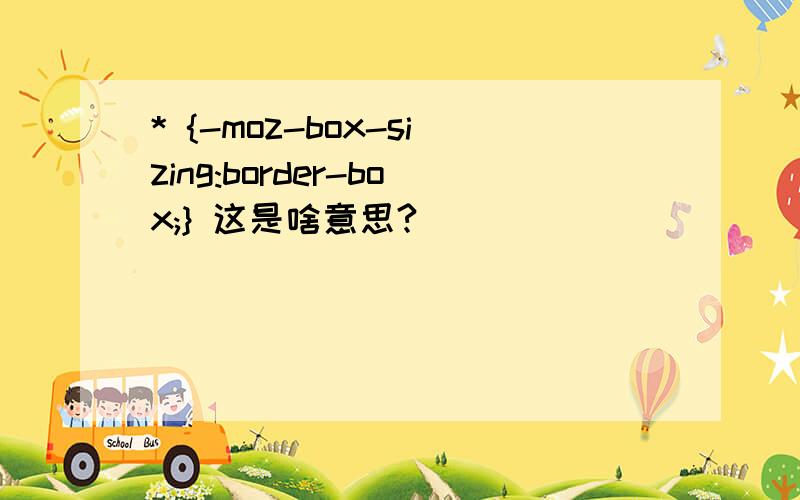 * {-moz-box-sizing:border-box;} 这是啥意思?