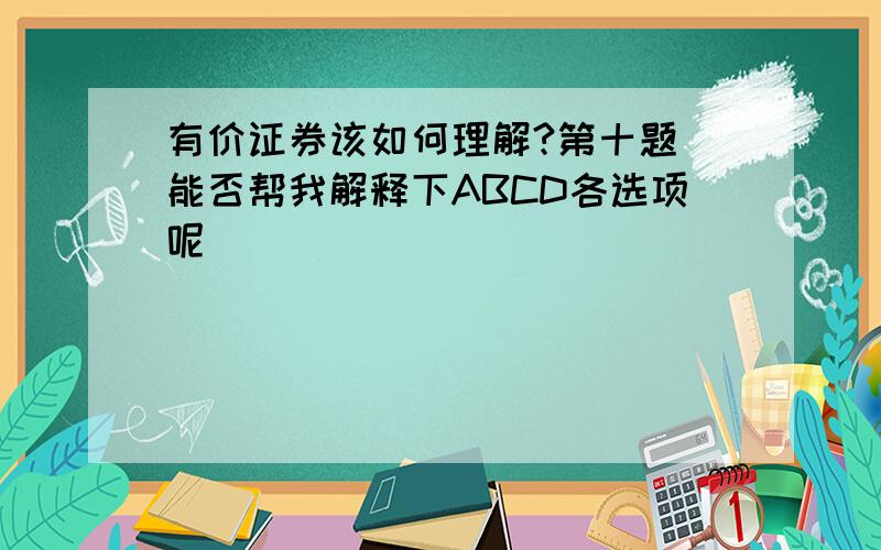 有价证券该如何理解?第十题 能否帮我解释下ABCD各选项呢