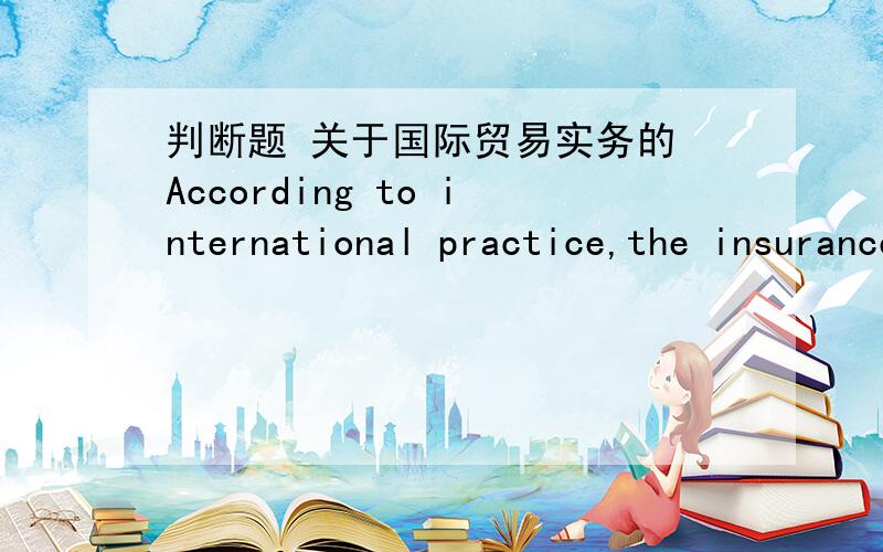 判断题 关于国际贸易实务的 According to international practice,the insurancepolicy and the insurance certificate have the same legal effect According to theCommodity Law,the injured party may rescind the contract and claim for damageIn any