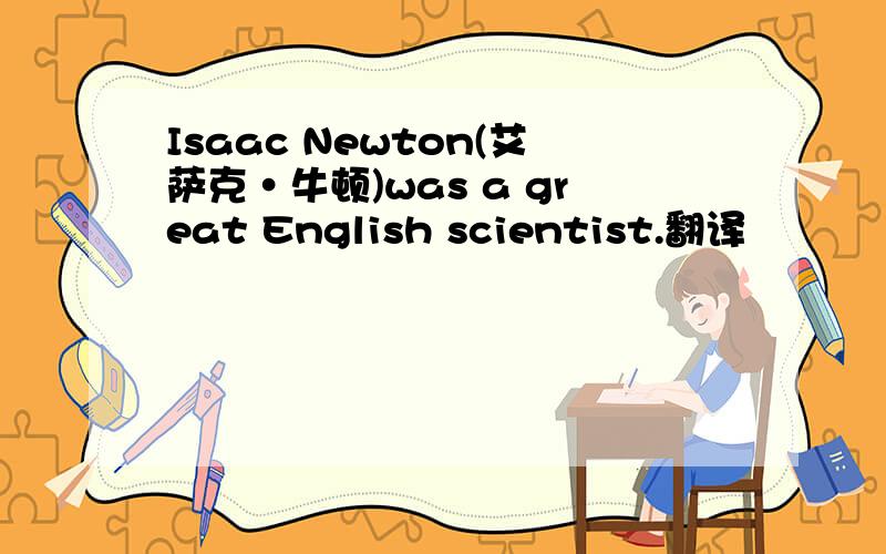 Isaac Newton(艾萨克·牛顿)was a great English scientist.翻译