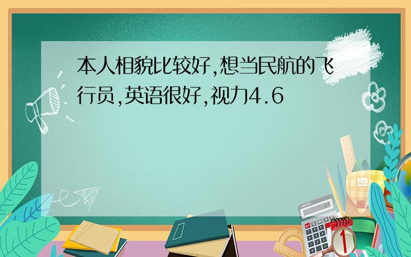 本人相貌比较好,想当民航的飞行员,英语很好,视力4.6