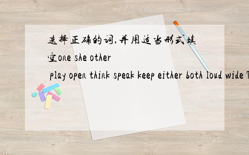 选择正确的词,并用适当形式填空one she other play open think speak keep either both loud wide The 26-year-old Sui Feifei who is known as 