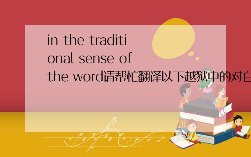 in the traditional sense of the word请帮忙翻译以下越狱中的对白Sara: So, you're married. Michael: Uh, well... not in the traditional sense of the word.