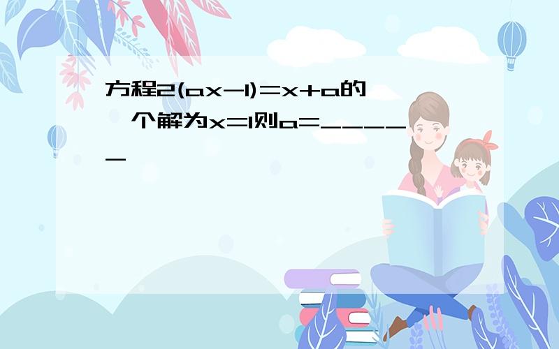 方程2(ax-1)=x+a的一个解为x=1则a=_____