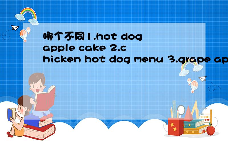 哪个不同1.hot dog apple cake 2.chicken hot dog menu 3.grape apple fruit