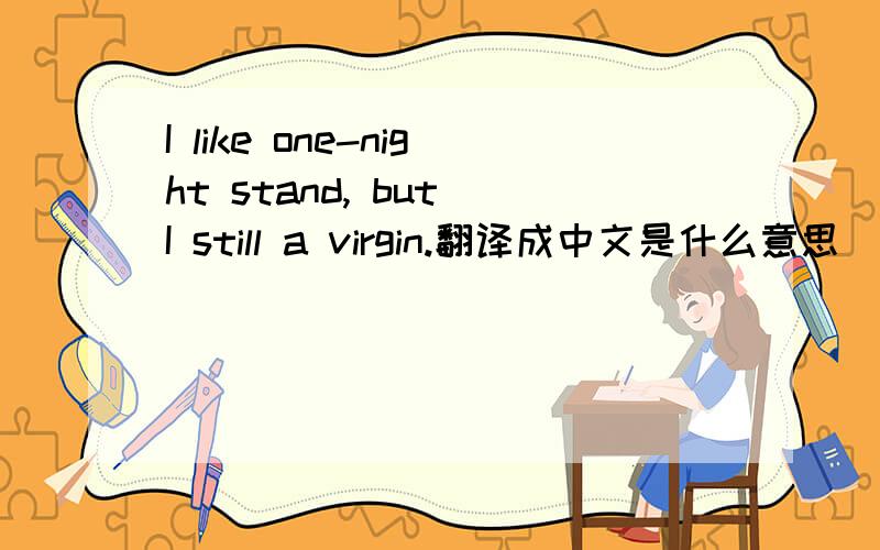 I like one-night stand, but I still a virgin.翻译成中文是什么意思