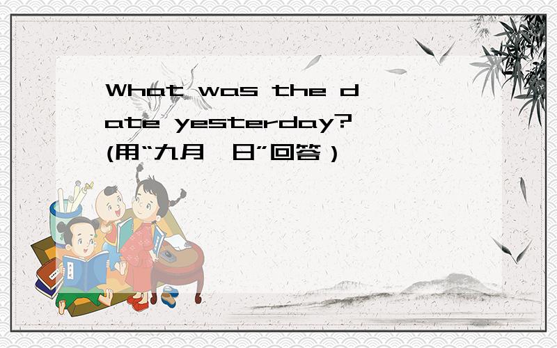 What was the date yesterday?(用“九月一日”回答）