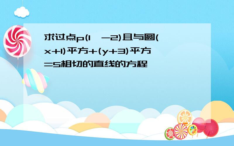 求过点p(1,-2)且与圆(x+1)平方+(y+3)平方=5相切的直线的方程