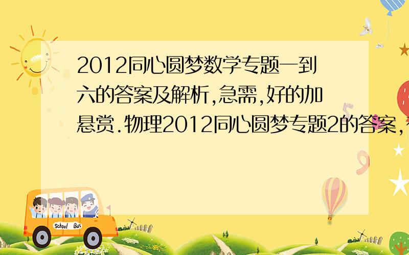 2012同心圆梦数学专题一到六的答案及解析,急需,好的加悬赏.物理2012同心圆梦专题2的答案,有多少发多少,越快越好