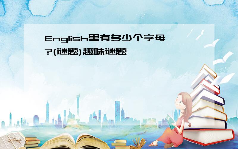 English里有多少个字母?(谜题)趣味谜题