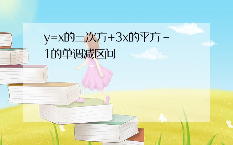 y=x的三次方+3x的平方-1的单调减区间