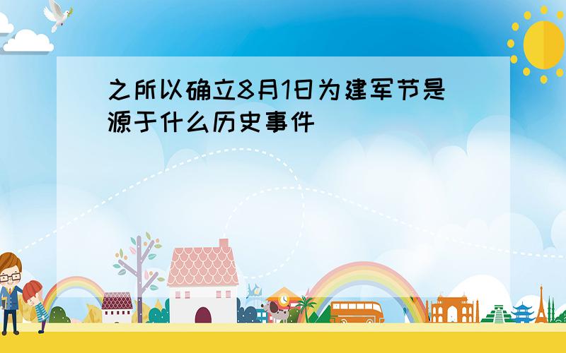 之所以确立8月1日为建军节是源于什么历史事件