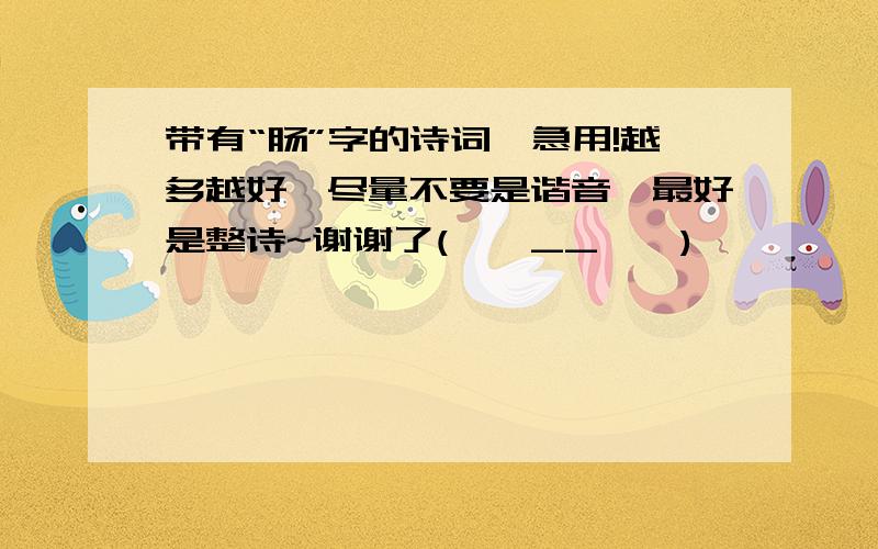 带有“肠”字的诗词,急用!越多越好,尽量不要是谐音,最好是整诗~谢谢了(*^__^*)……